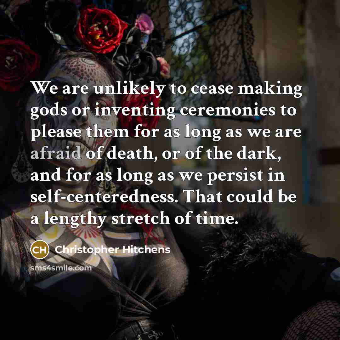 “We are unlikely to cease making gods or inventing ceremonies…” quote by Christopher Hitchens