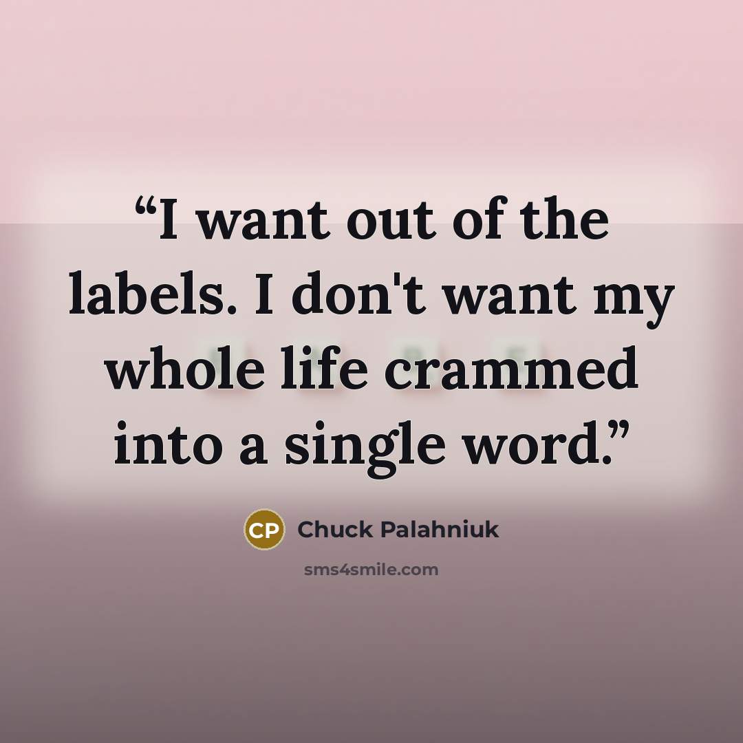 “I want out of the labels. I don't want my whole life crammed into a single word.” quote by Chuck Palahniuk