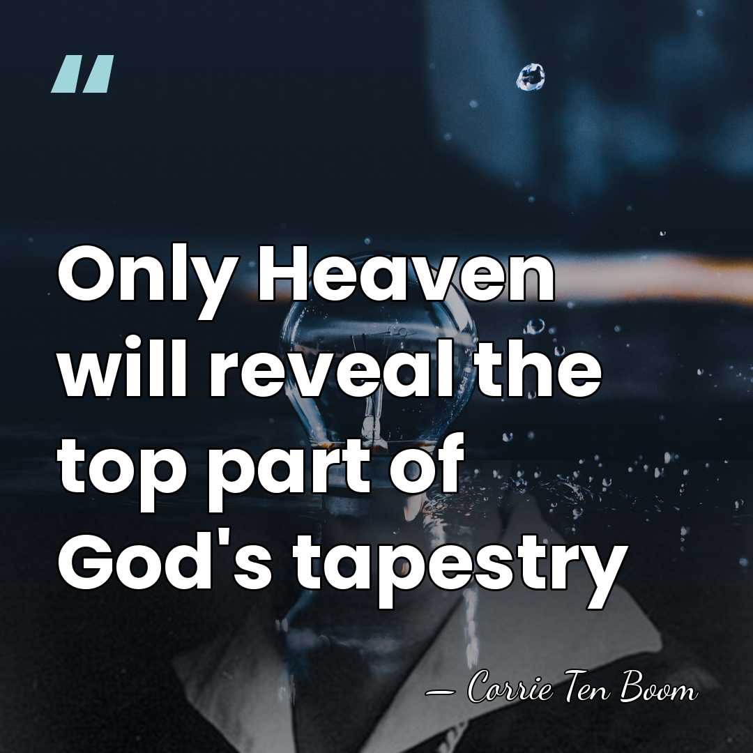 Only Heaven will reveal the top part of God's tapestry - Corrie Ten Boom