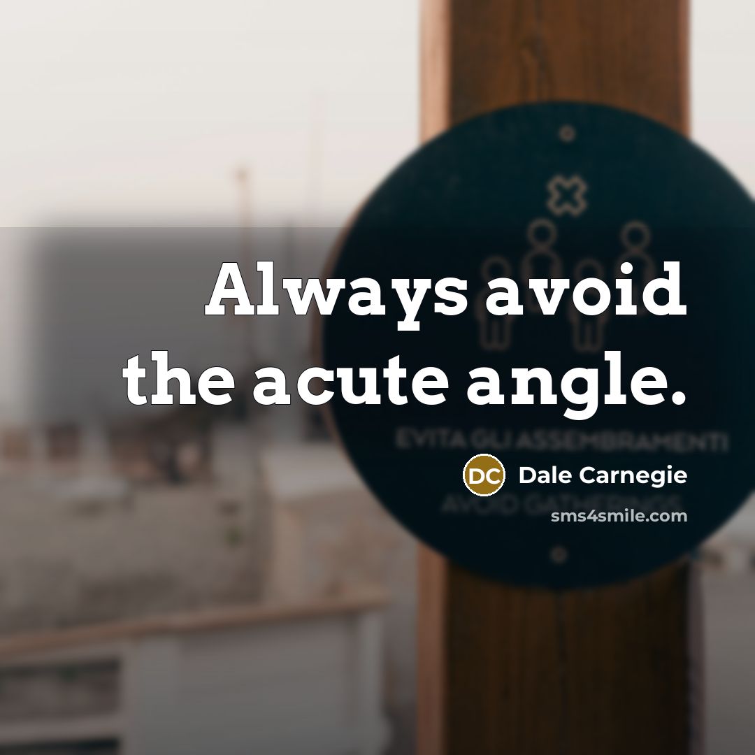 “Always avoid the acute angle.” quote by Dale Carnegie