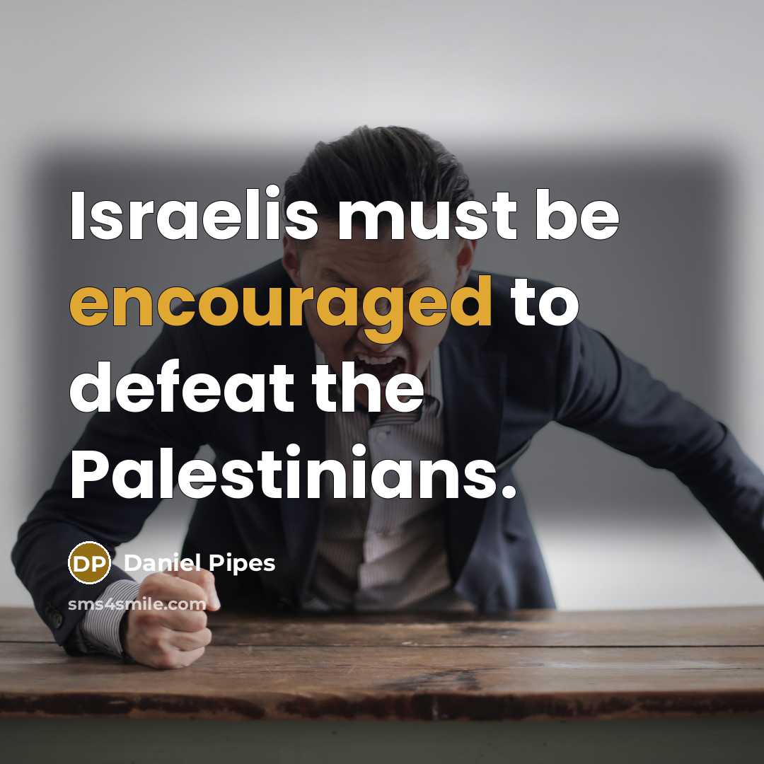 “Israelis must be encouraged to defeat the Palestinians.…” quote by Daniel Pipes