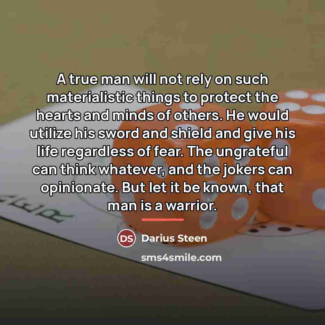 “A true man will not rely on such materialistic things…” quote by Darius Steen