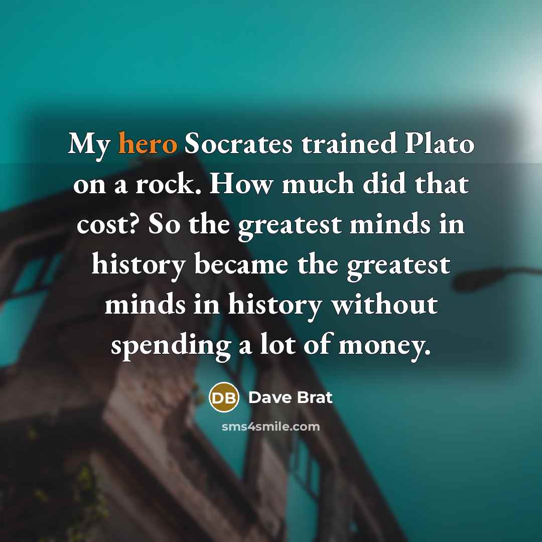 “My hero Socrates trained Plato on a rock. How much…” quote by Dave Brat