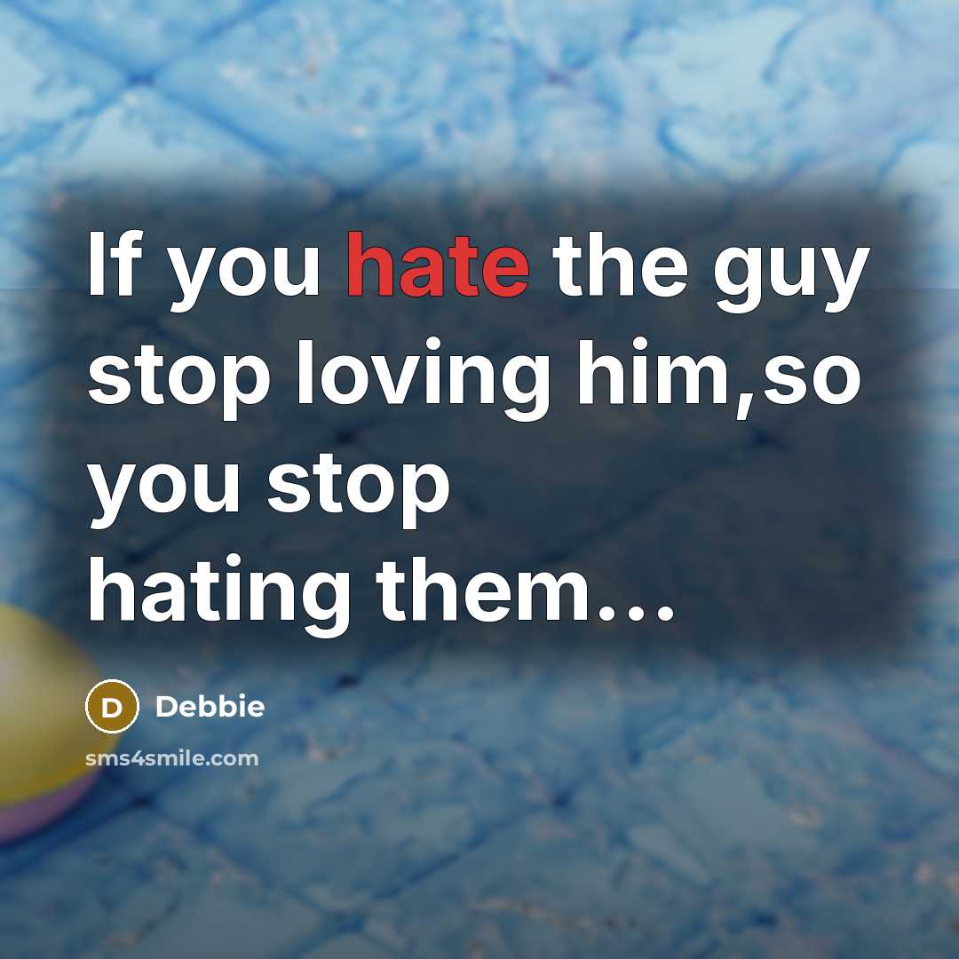 “If you hate the guy stop loving him,so you stop…” quote by Debbie