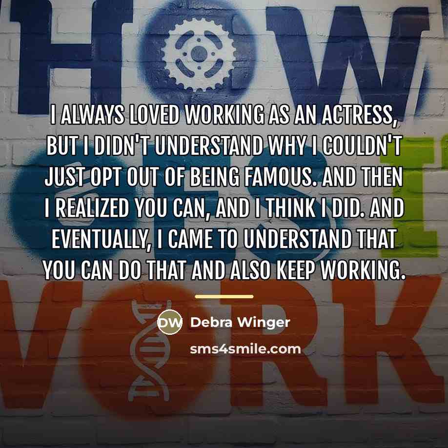 “I always loved working as an actress, but I didn't…” quote by Debra Winger