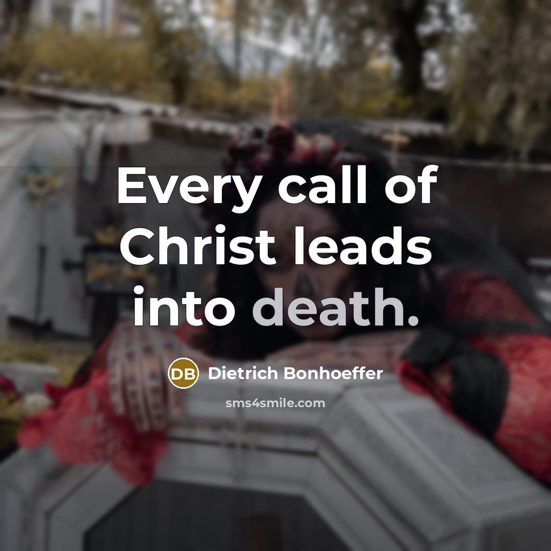 “Every call of Christ leads into death.…” quote by Dietrich Bonhoeffer