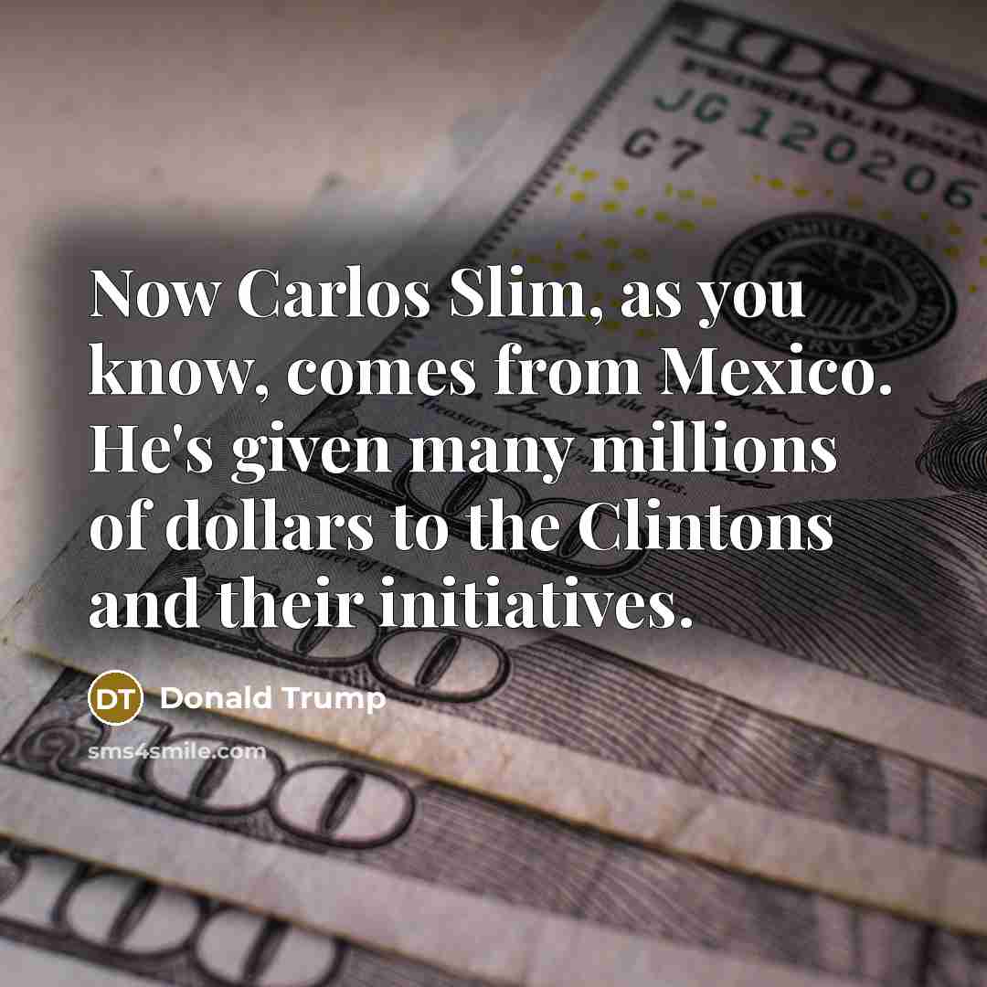 “Now Carlos Slim, as you know, comes from Mexico. He's…” quote by Donald Trump