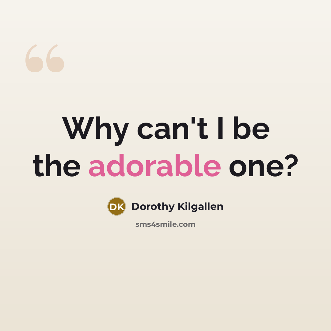 “Why can't I be the adorable one?” quote by Dorothy Kilgallen
