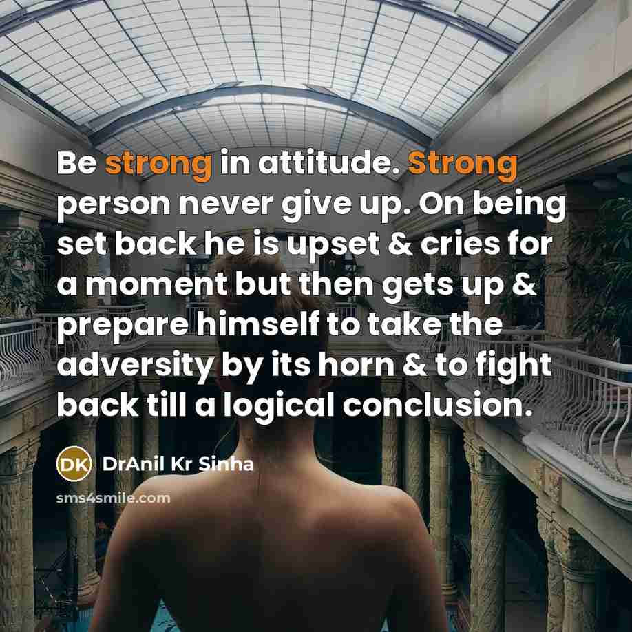 “Be strong in attitude. Strong person never give up. On…” quote by DrAnil Kr Sinha
