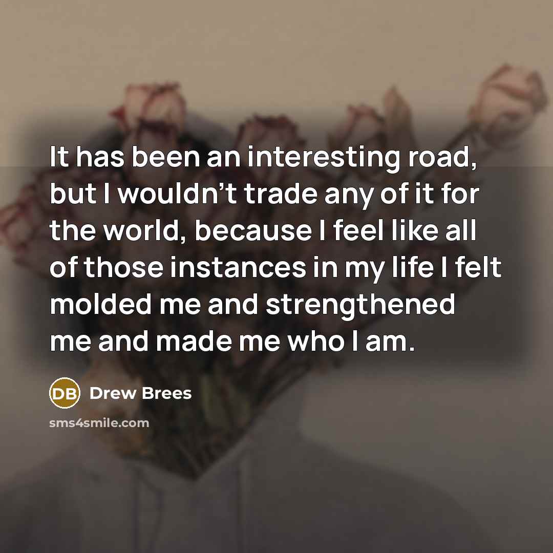 “It has been an interesting road, but I wouldn't trade…” quote by Drew Brees