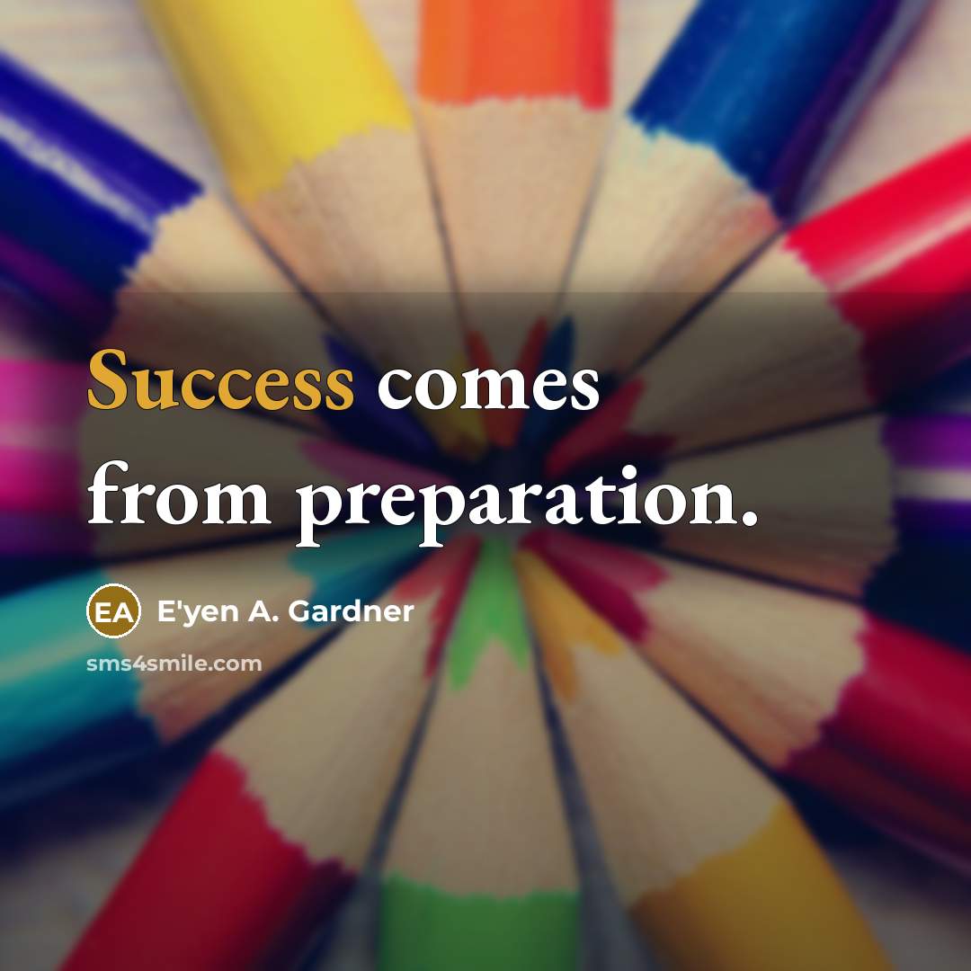 “Success comes from preparation.…” quote by E'yen A. Gardner