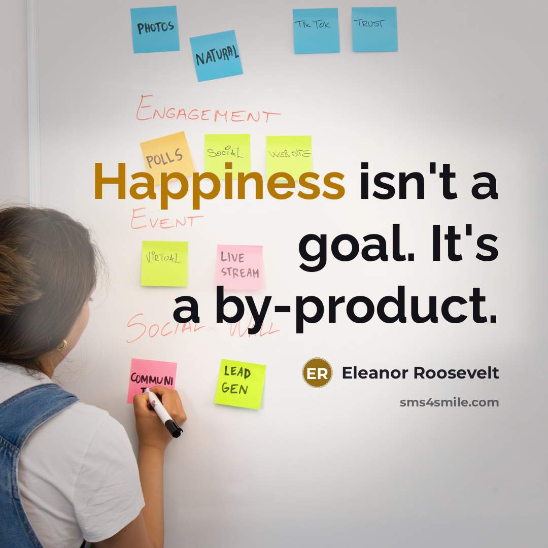 “Happiness isn't a goal. It's a by-product.…” quote by Eleanor Roosevelt