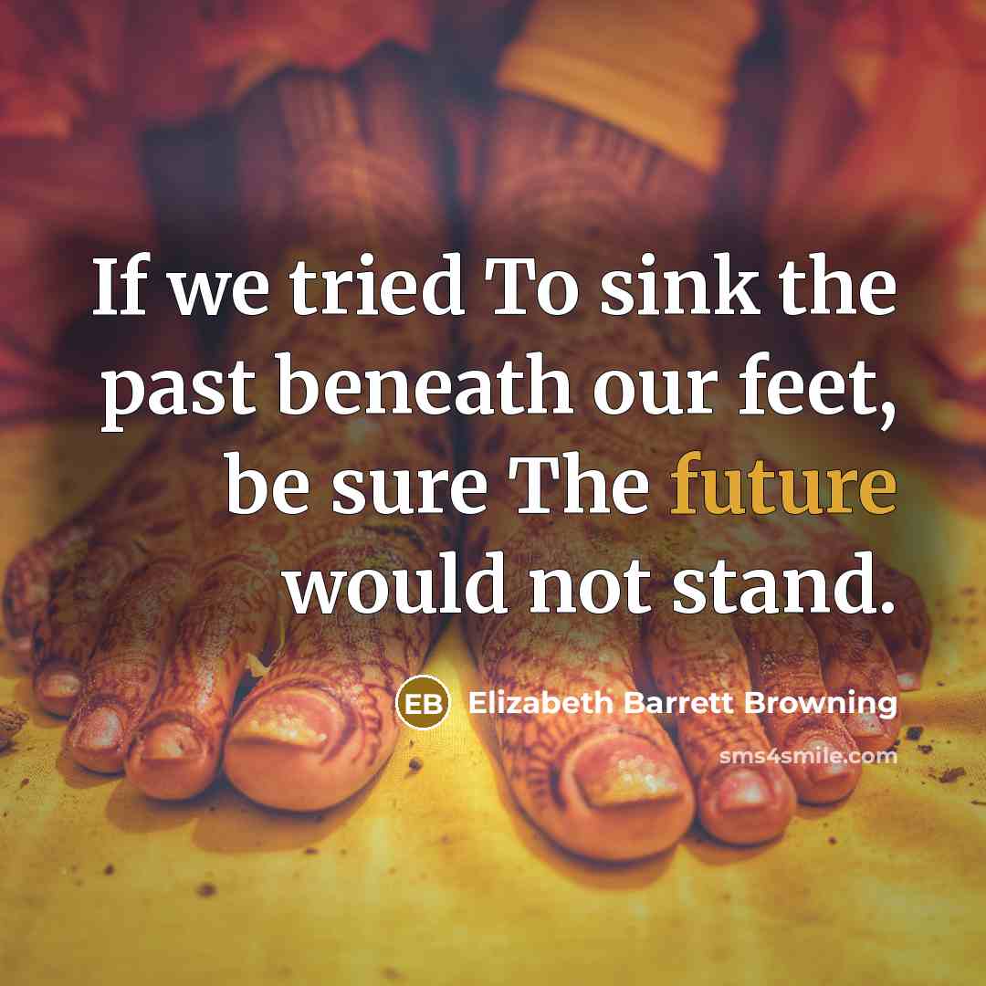 “If we tried To sink the past beneath our feet,…” quote by Elizabeth Barrett Browning