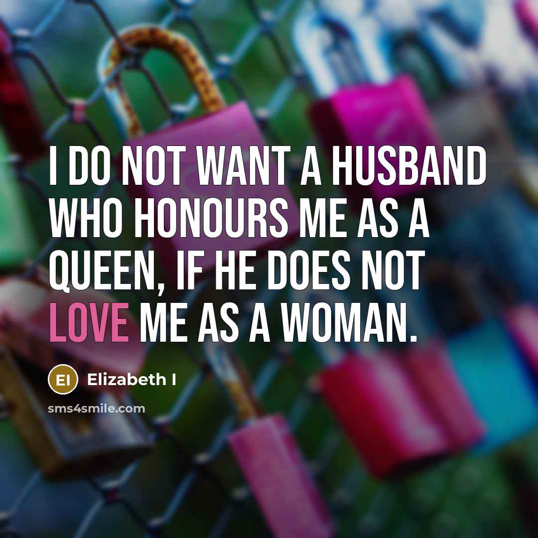 “I do not want a husband who honours me as…” quote by Elizabeth I