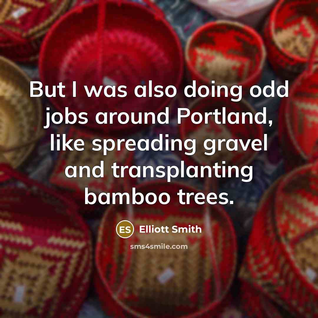 “But I was also doing odd jobs around Portland, like…” quote by Elliott Smith