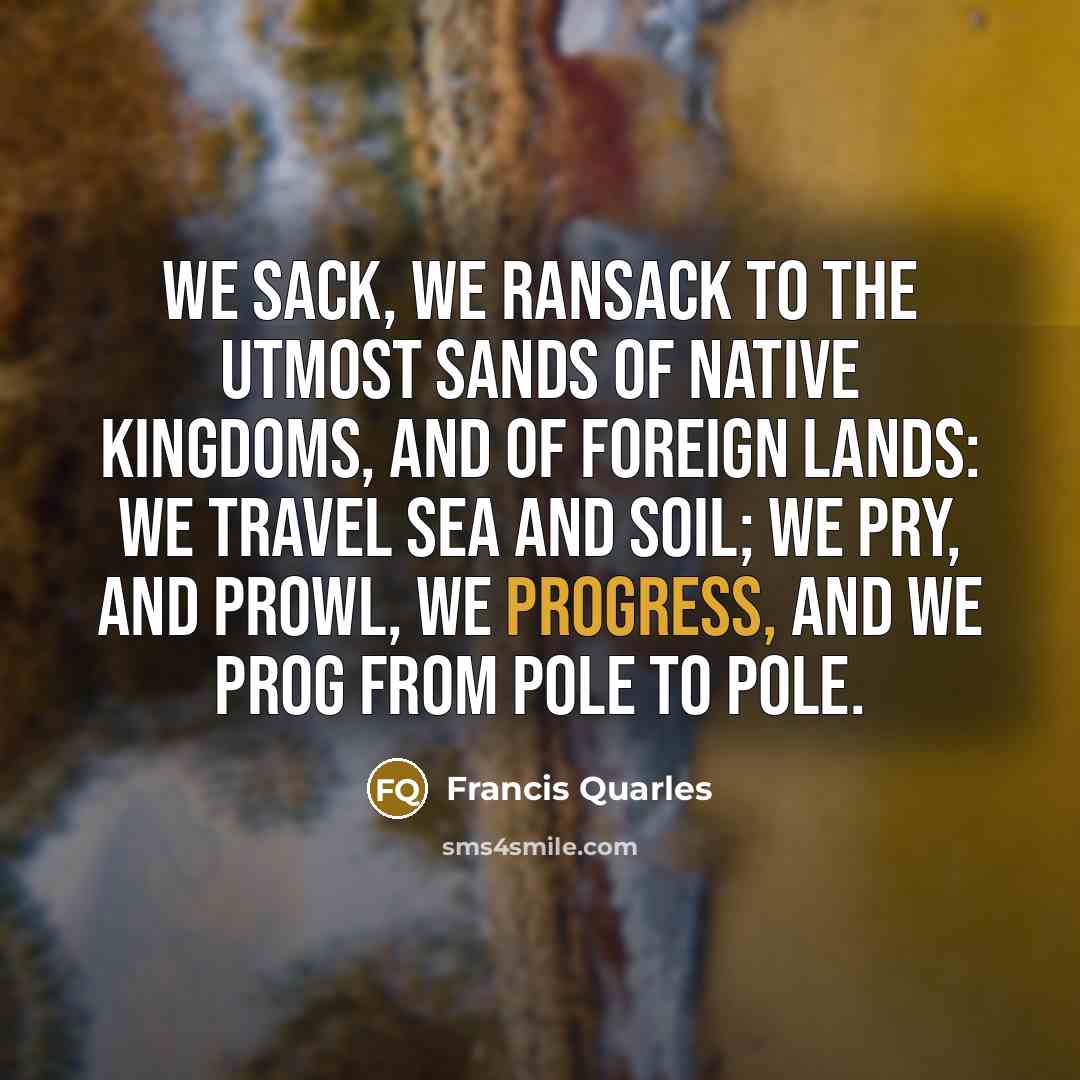 “We sack, we ransack to the utmost sands Of native…” quote by Francis Quarles