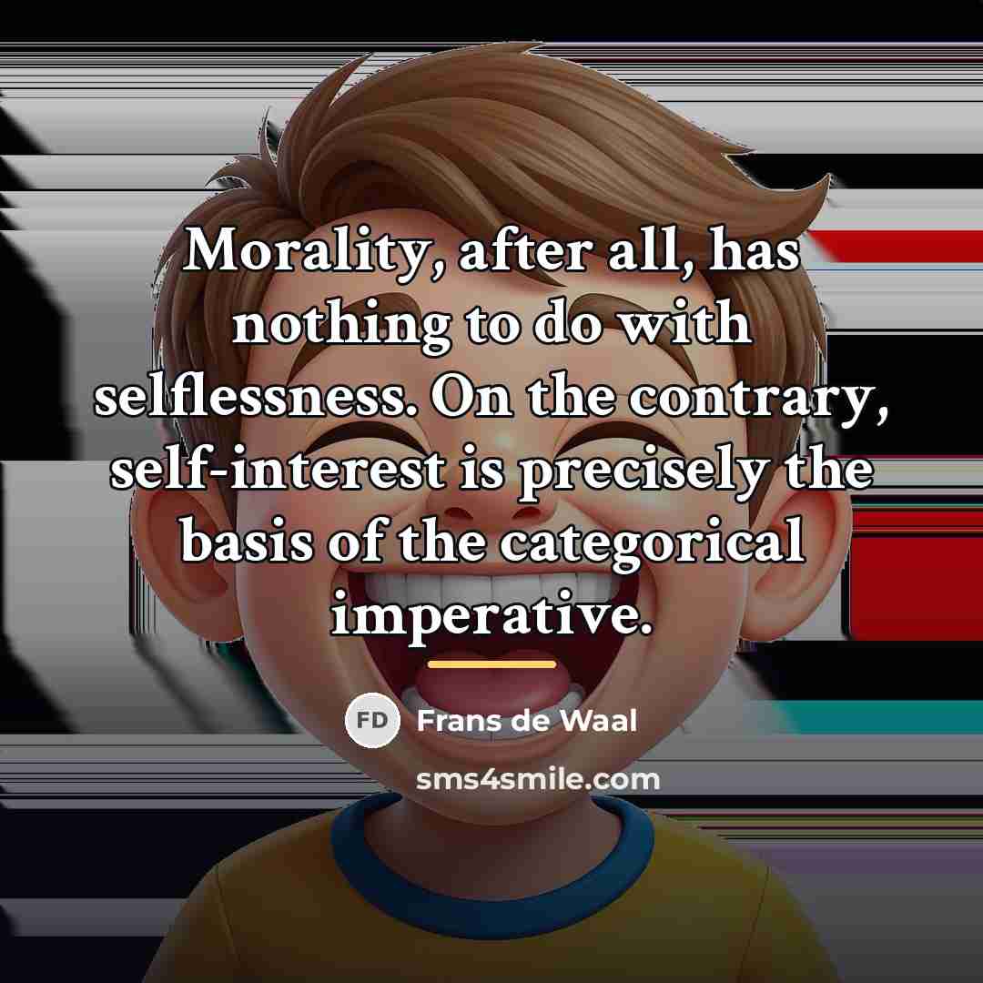 “Morality, after all, has nothing to do with selflessness. On…” quote by Frans de Waal
