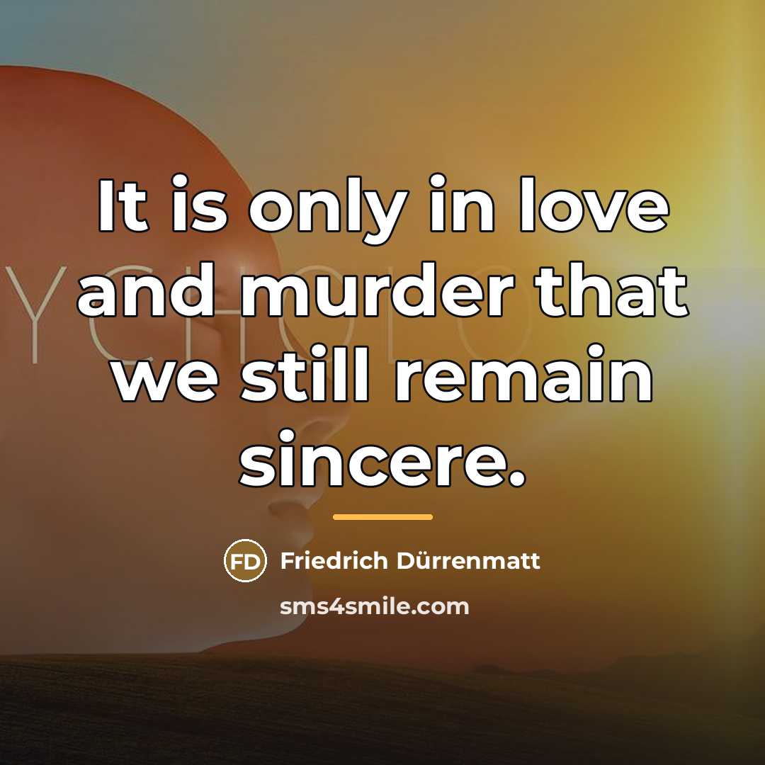 “It is only in love and murder that we still…” quote by Friedrich Durrenmatt