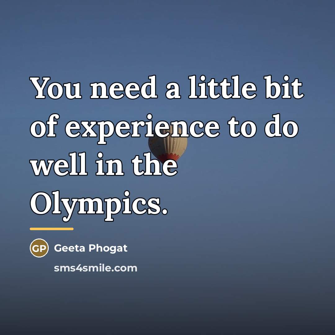 “You need a little bit of experience to do well…” quote by Geeta Phogat