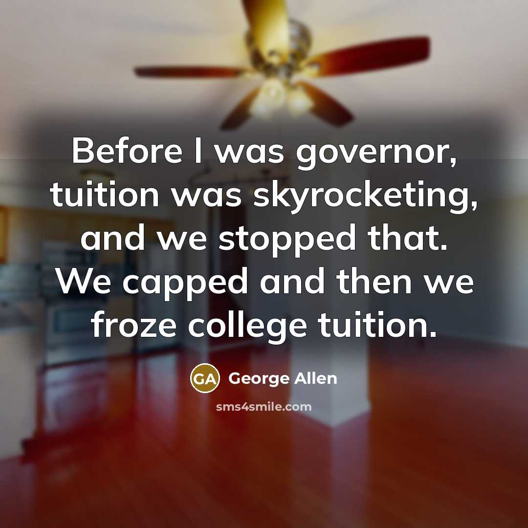 “Before I was governor, tuition was skyrocketing, and we stopped…” quote by George Allen