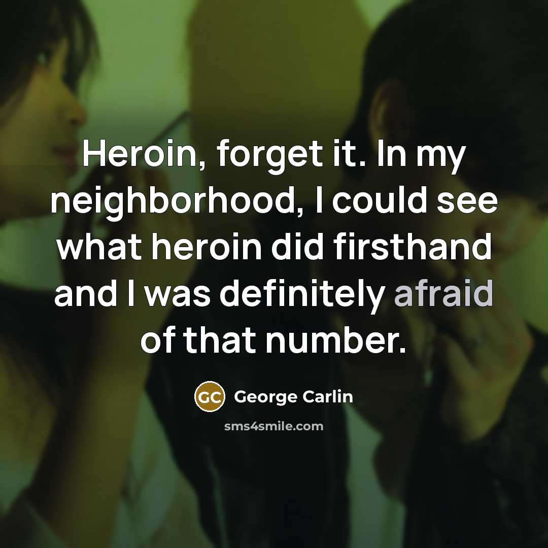 “Heroin, forget it. In my neighborhood, I could see what…” quote by George Carlin