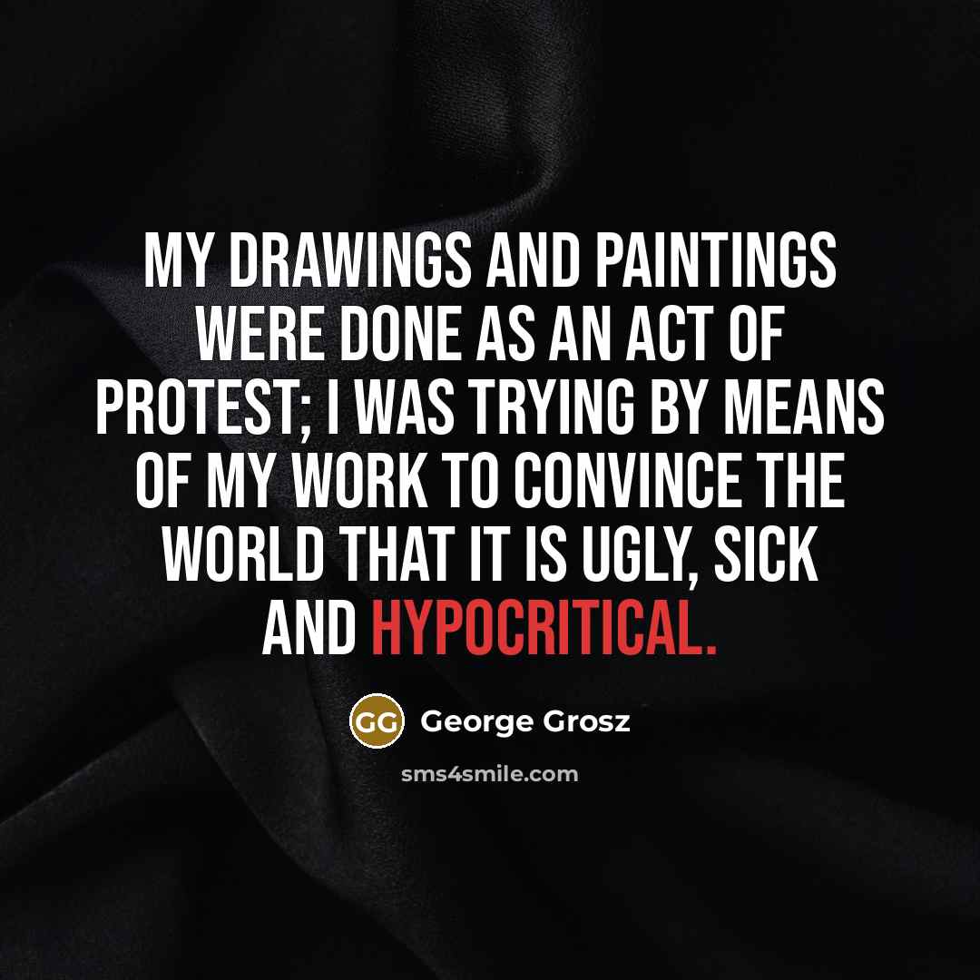 “My drawings and paintings were done as an act of…” quote by George Grosz