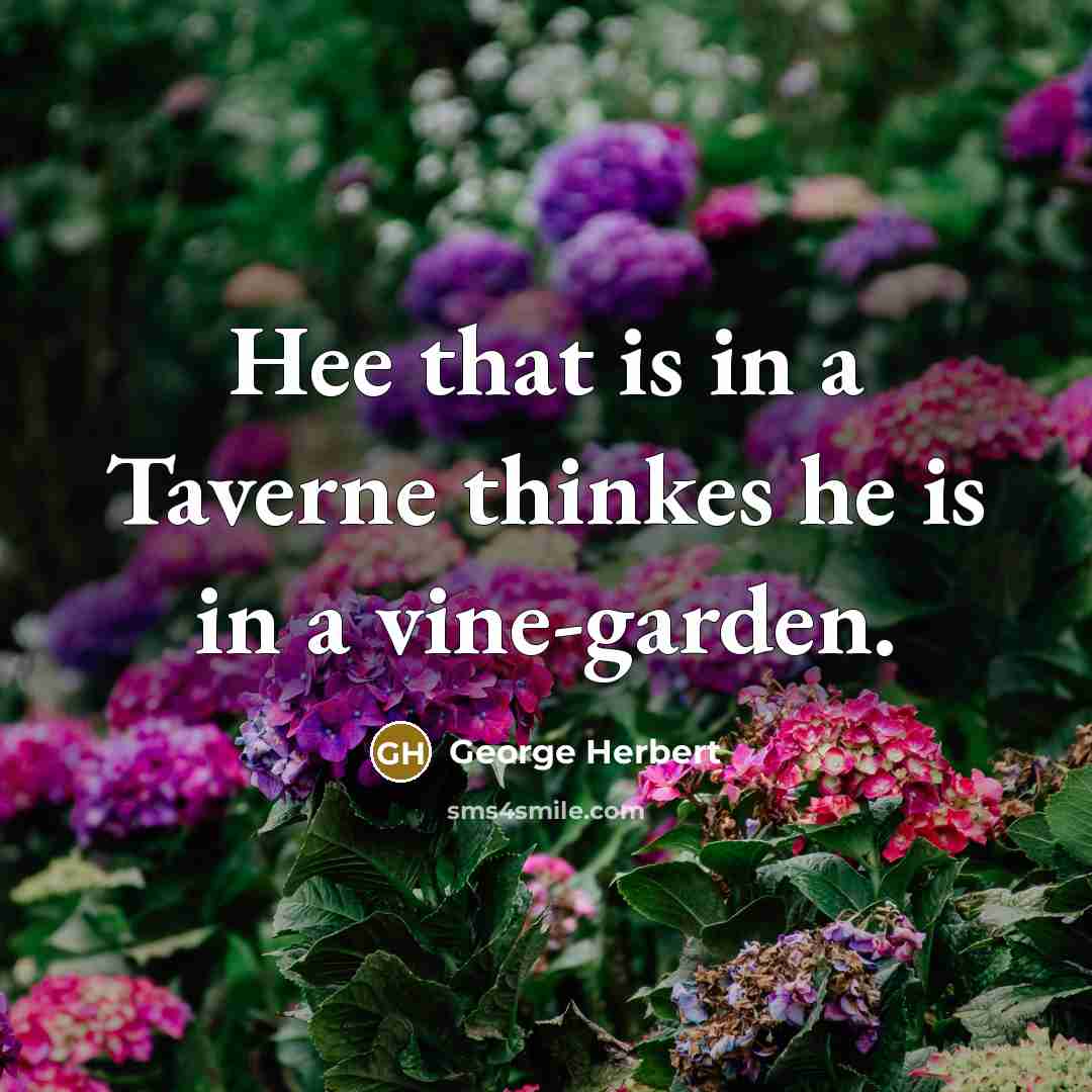 “Hee that is in a Taverne thinkes he is in…” quote by George Herbert
