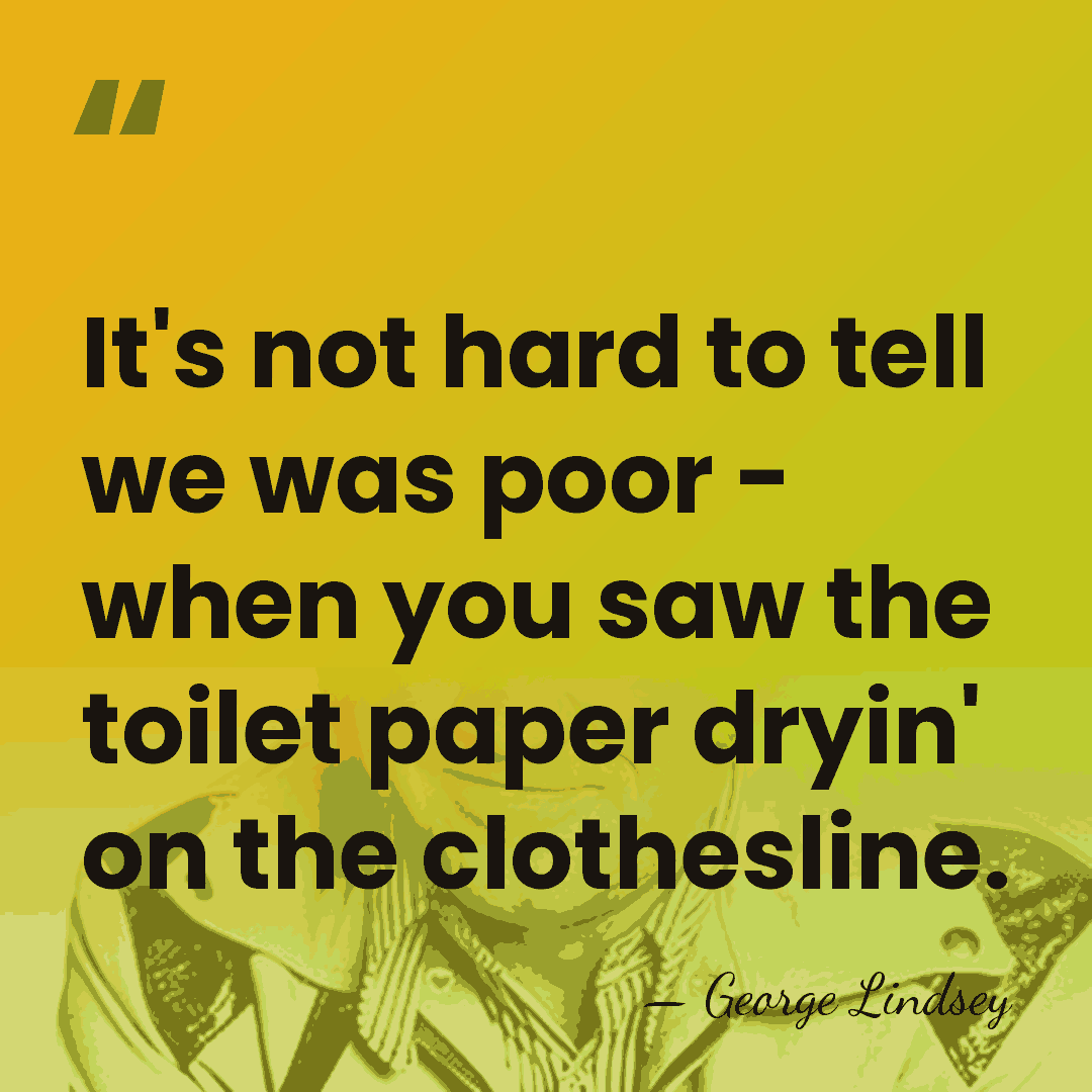 It's not hard to tell we was poor - when you saw&hellip; - George Lindsey