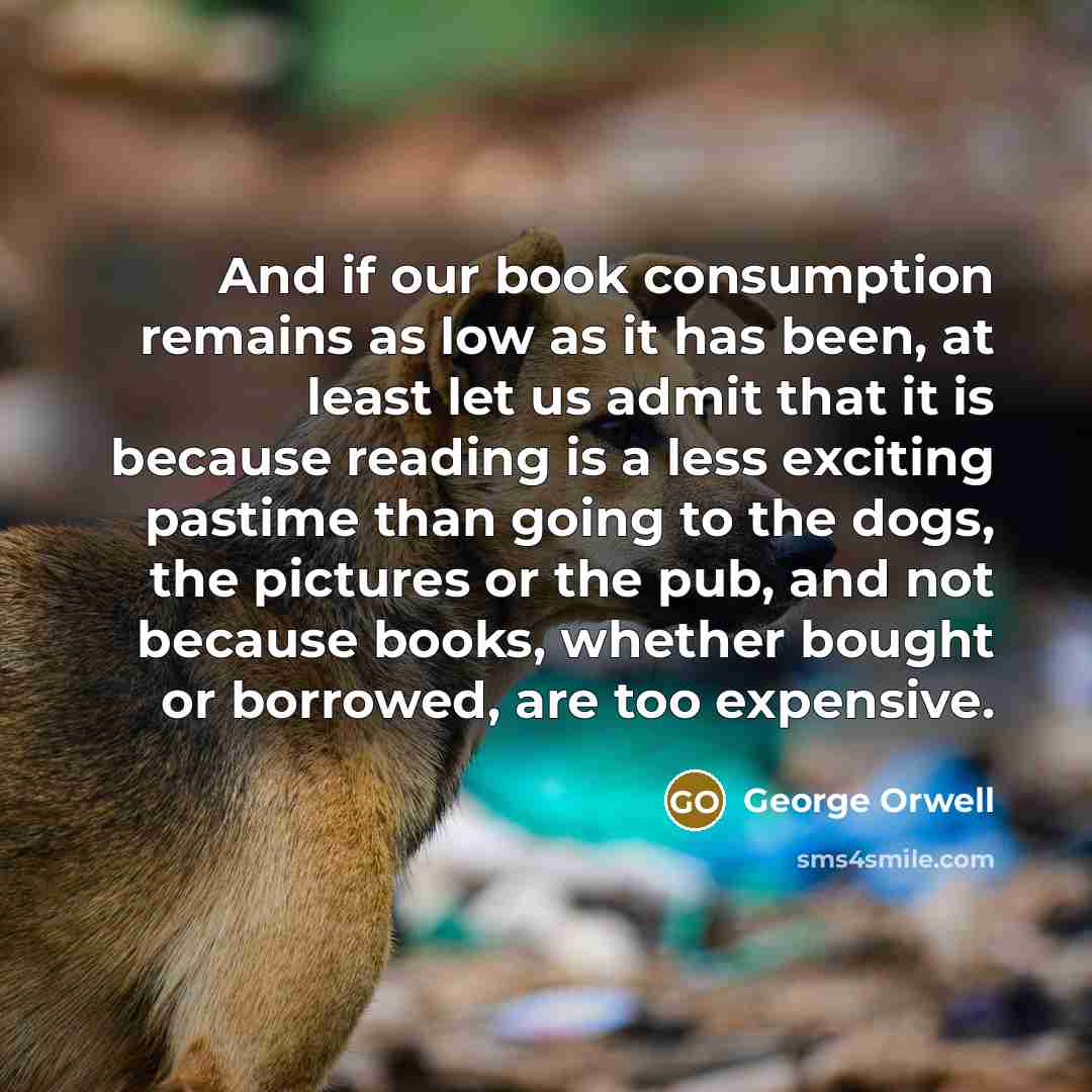 “And if our book consumption remains as low as it…” quote by George Orwell