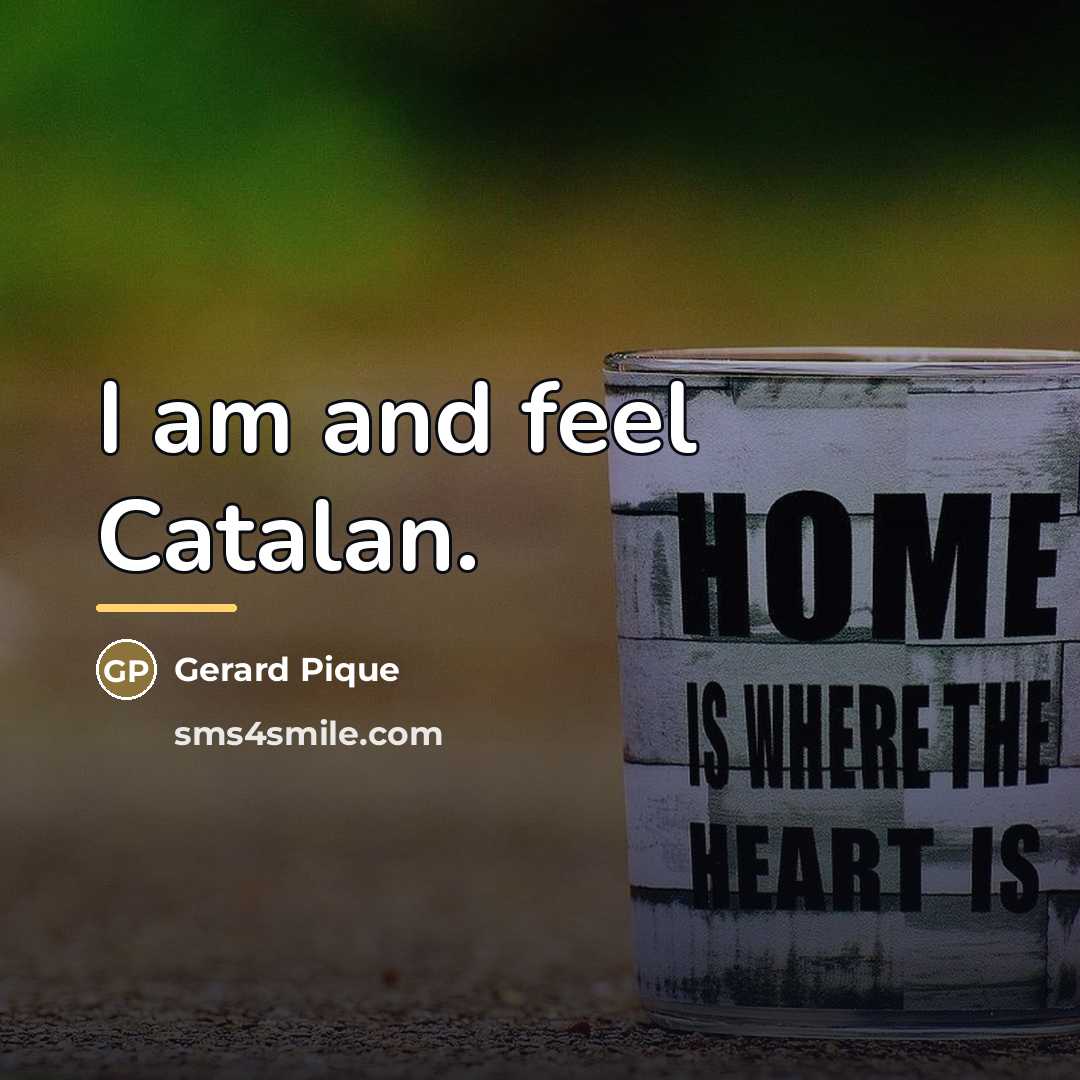 “I am and feel Catalan.…” quote by Gerard Pique