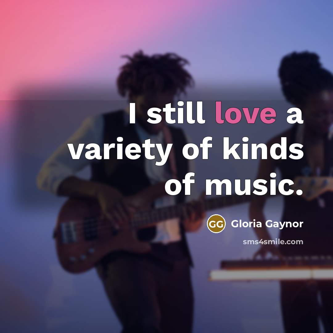 “I still love a variety of kinds of music.…” quote by Gloria Gaynor
