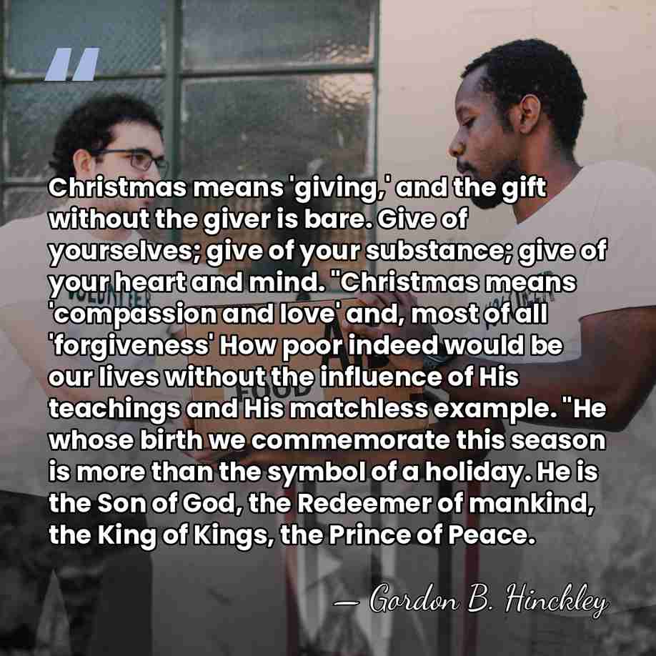 Christmas means 'giving,' and the gift without the giver is bare. Give&hellip; - Gordon B. Hinckley