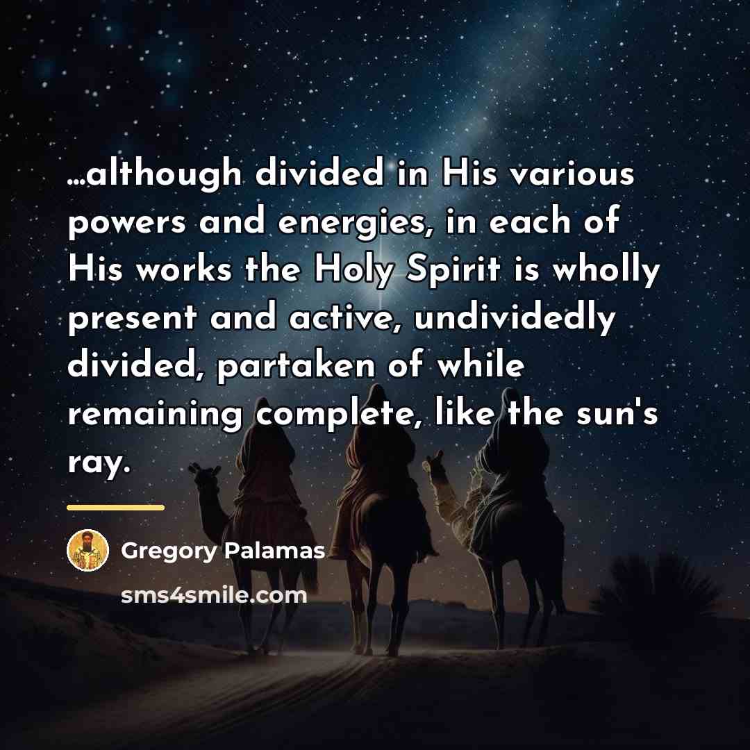 “...although divided in His various powers and energies, in each…” quote by Gregory Palamas