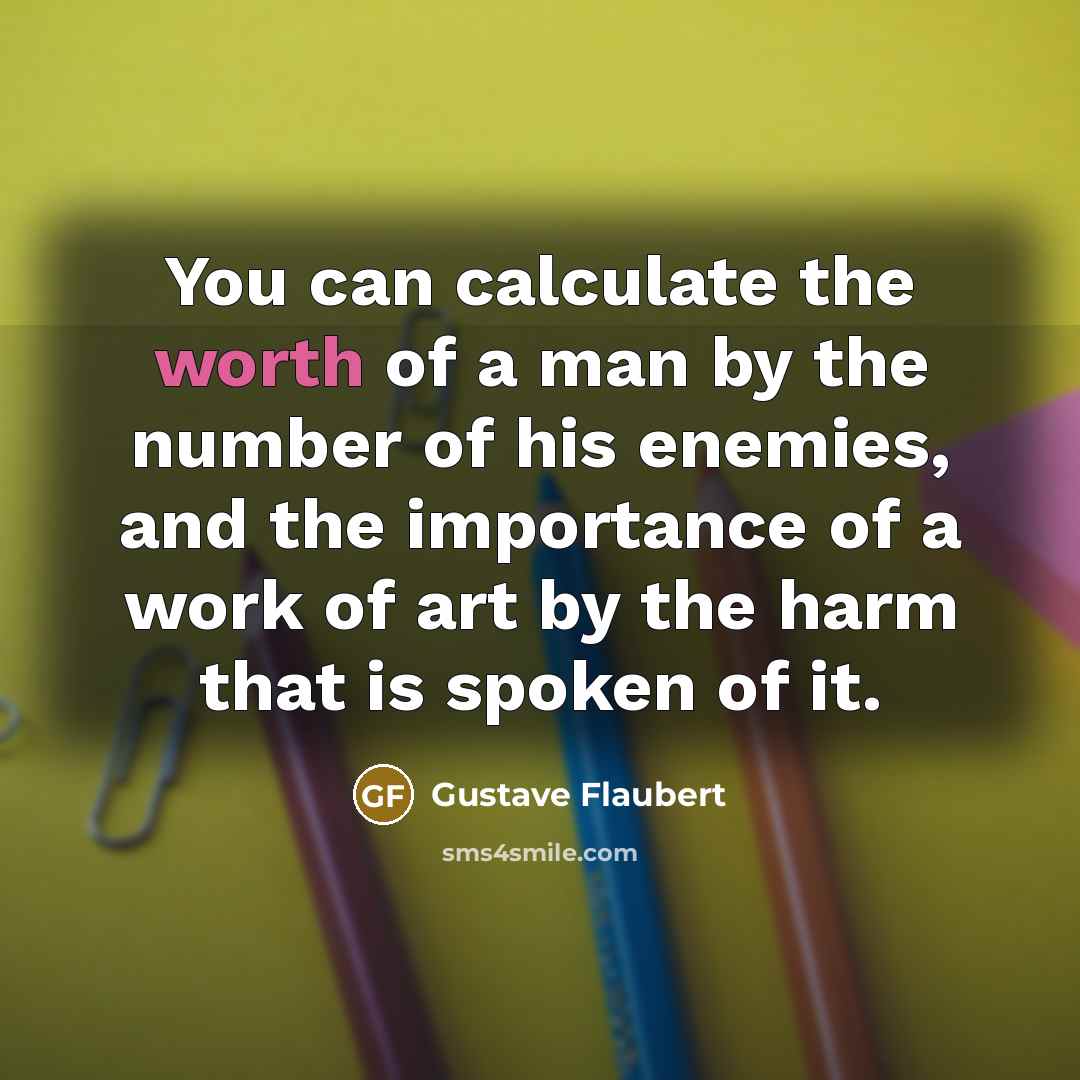 “You can calculate the worth of a man by the…” quote by Gustave Flaubert