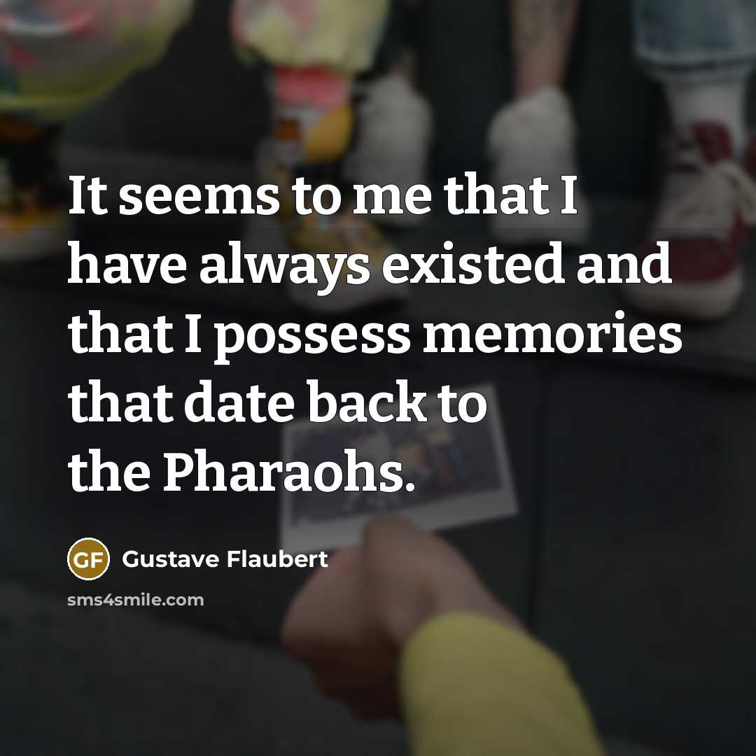 “It seems to me that I have always existed and…” quote by Gustave Flaubert