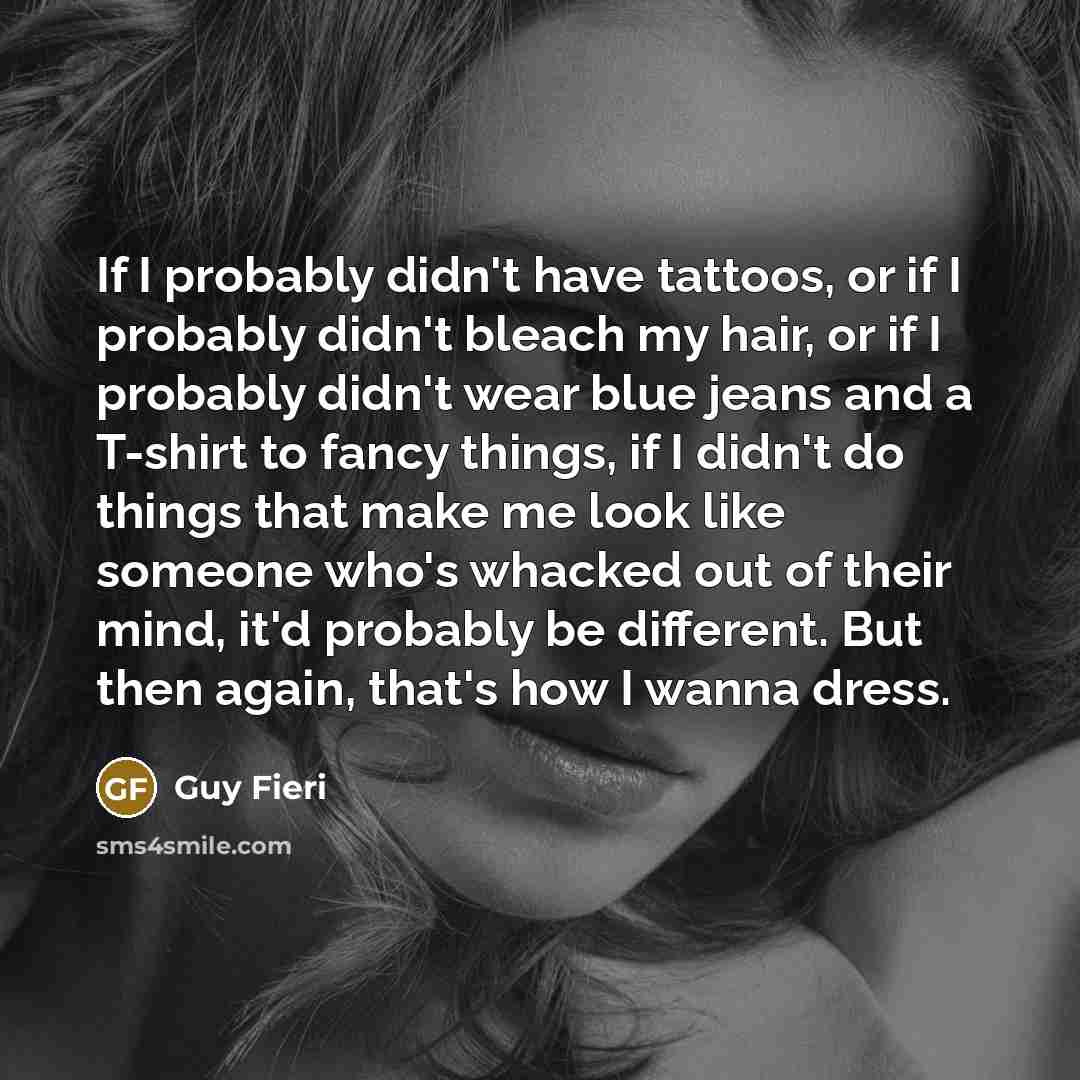 “If I probably didn't have tattoos, or if I probably…” quote by Guy Fieri