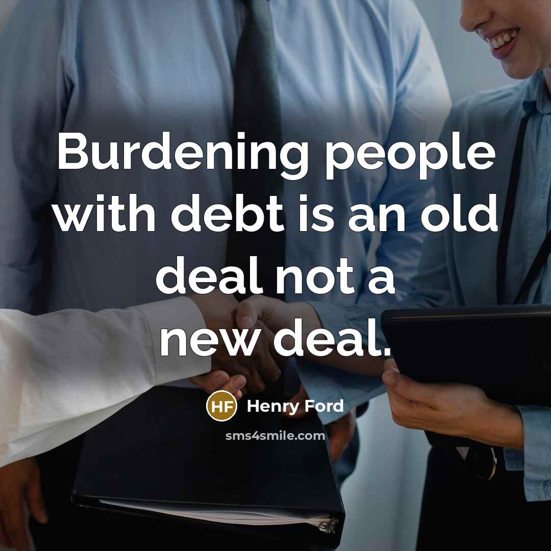 “Burdening people with debt is an old deal not a…” quote by Henry Ford
