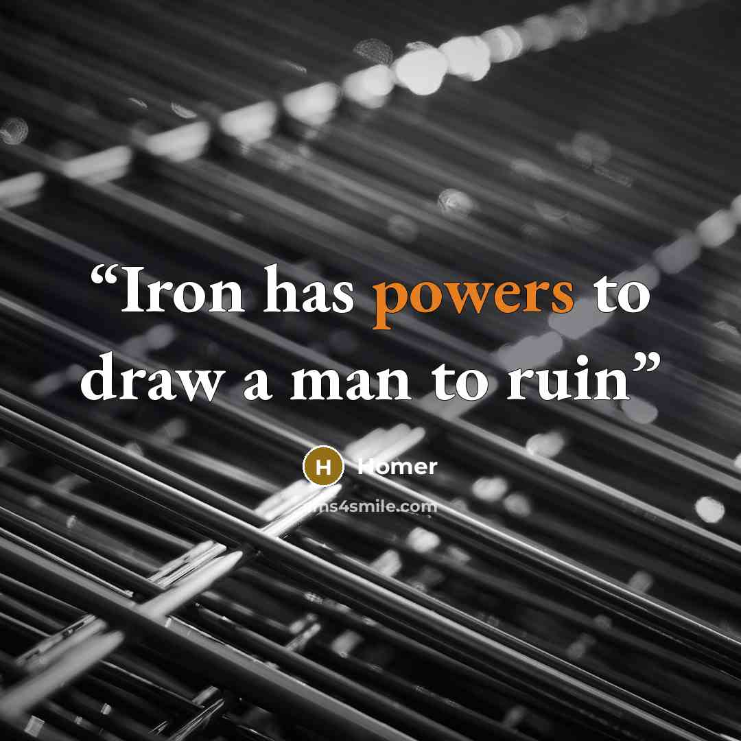 “Iron has powers to draw a man to ruin” quote by Homer