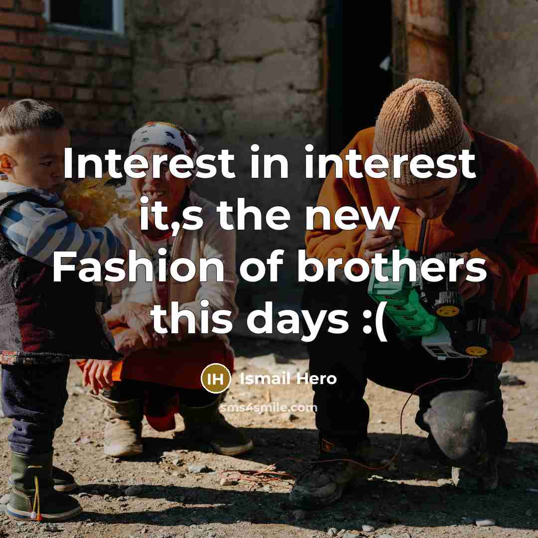 “Interest in interest it,s the new Fashion of brothers this…” quote by Ismail Hero