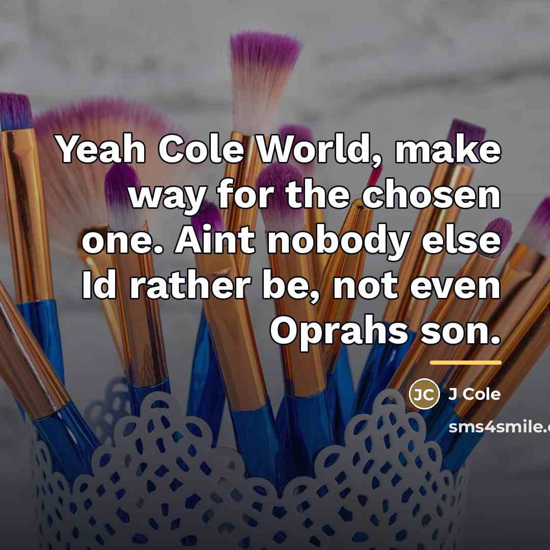 “Yeah Cole World, make way for the chosen one. Aint…” quote by J Cole