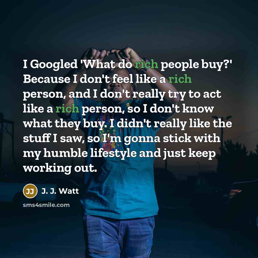 “I Googled 'What do rich people buy?' Because I don't…” quote by J. J. Watt