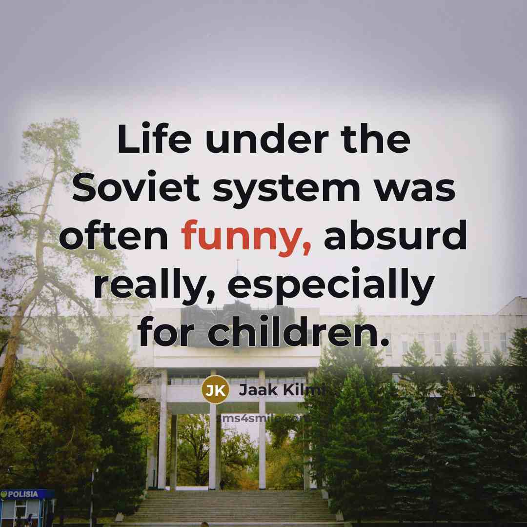 “Life under the Soviet system was often funny, absurd really,…” quote by Jaak Kilmi