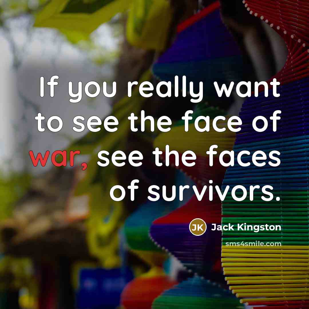“If you really want to see the face of war,…” quote by Jack Kingston