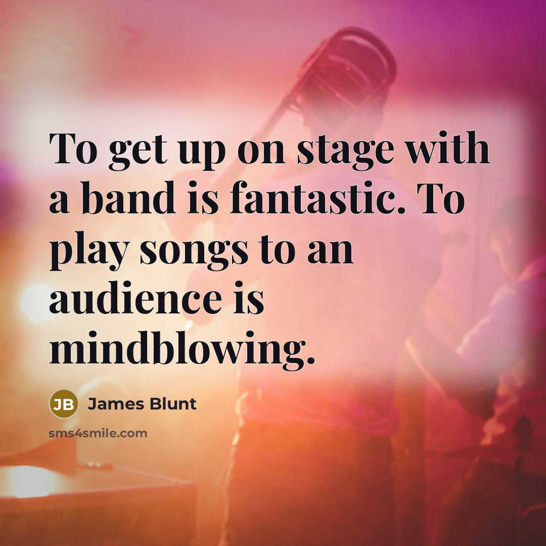 “To get up on stage with a band is fantastic.…” quote by James Blunt
