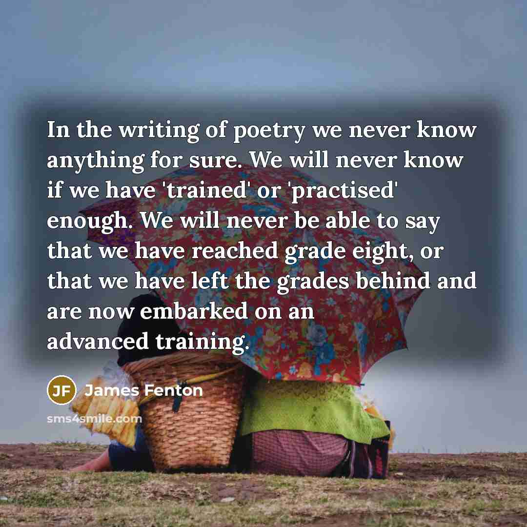 “In the writing of poetry we never know anything for…” quote by James Fenton