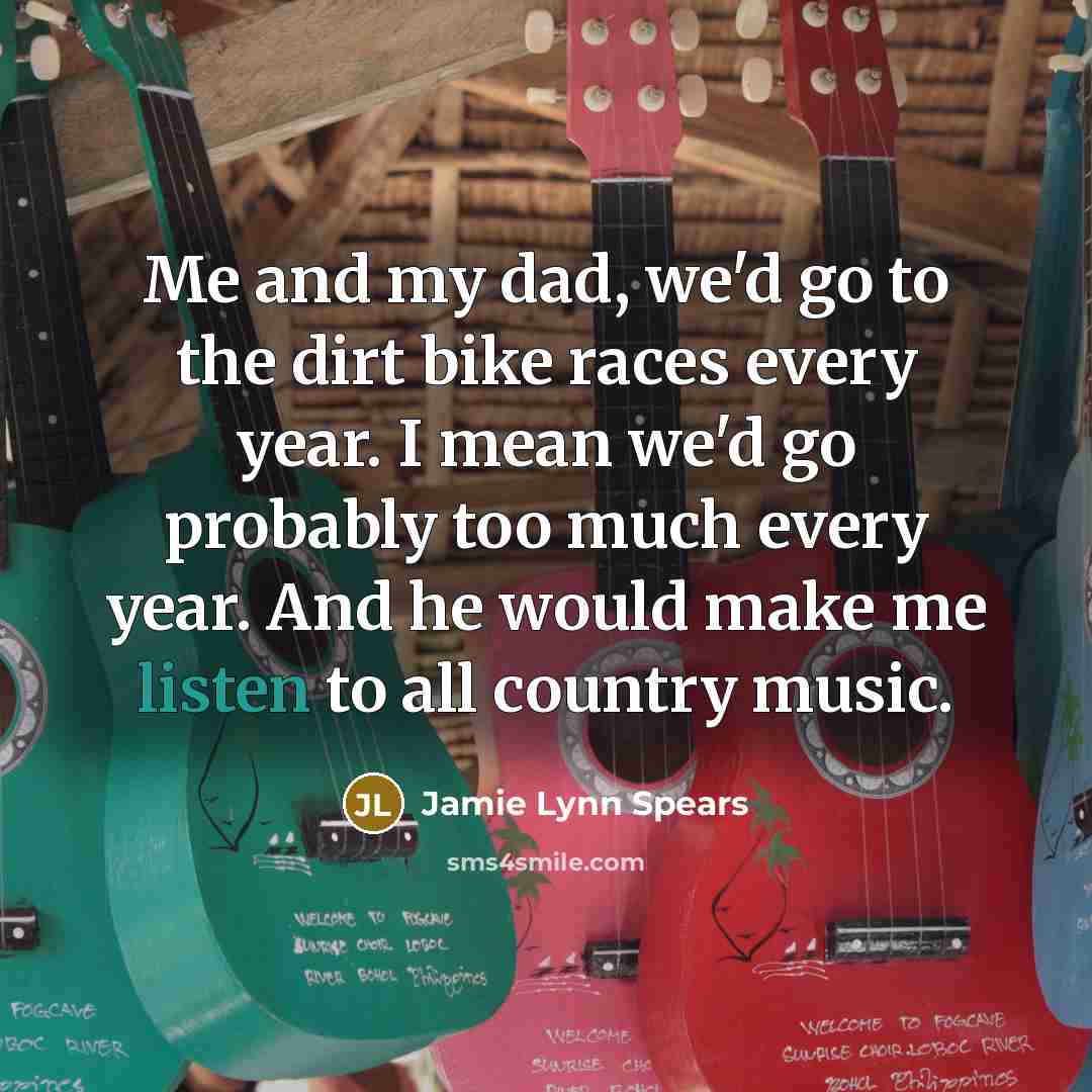 “Me and my dad, we'd go to the dirt bike…” quote by Jamie Lynn Spears