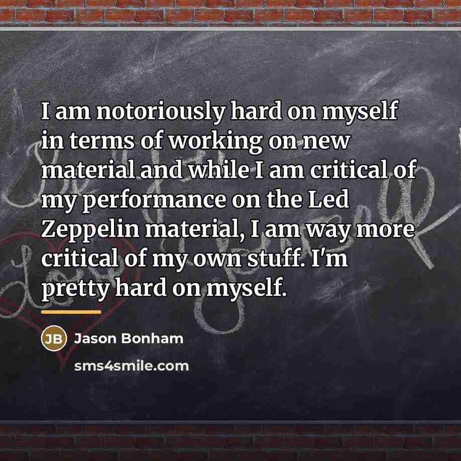 “I am notoriously hard on myself in terms of working…” quote by Jason Bonham