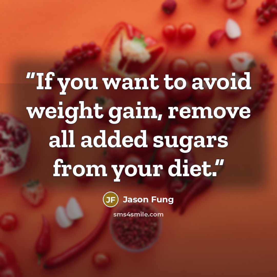 “If you want to avoid weight gain, remove all added sugars from your diet.” quote by Jason Fung