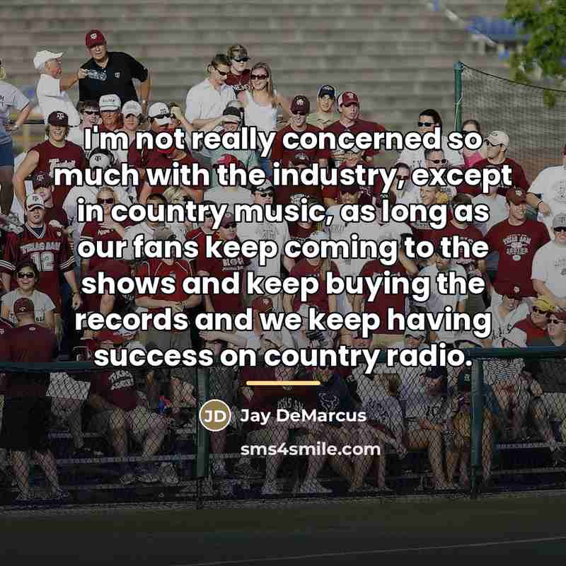 “I'm not really concerned so much with the industry, except…” quote by Jay DeMarcus
