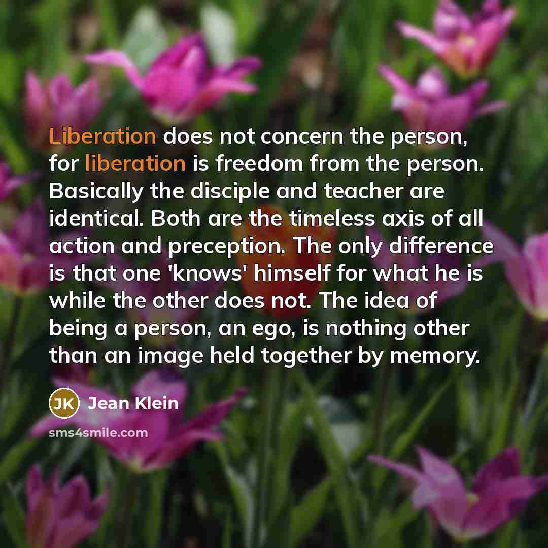 “Liberation does not concern the person, for liberation is freedom…” quote by Jean Klein